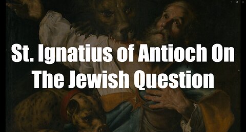 Christ The King Podcast - Episode 65 - St. Ignatius of Antioch On The Jewish Question