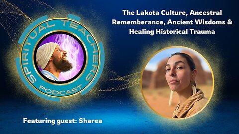 The Lakota Culture, Ancestral Remembrance, Ancient Wisdoms & Healing Historical Trauma w/ Sharea