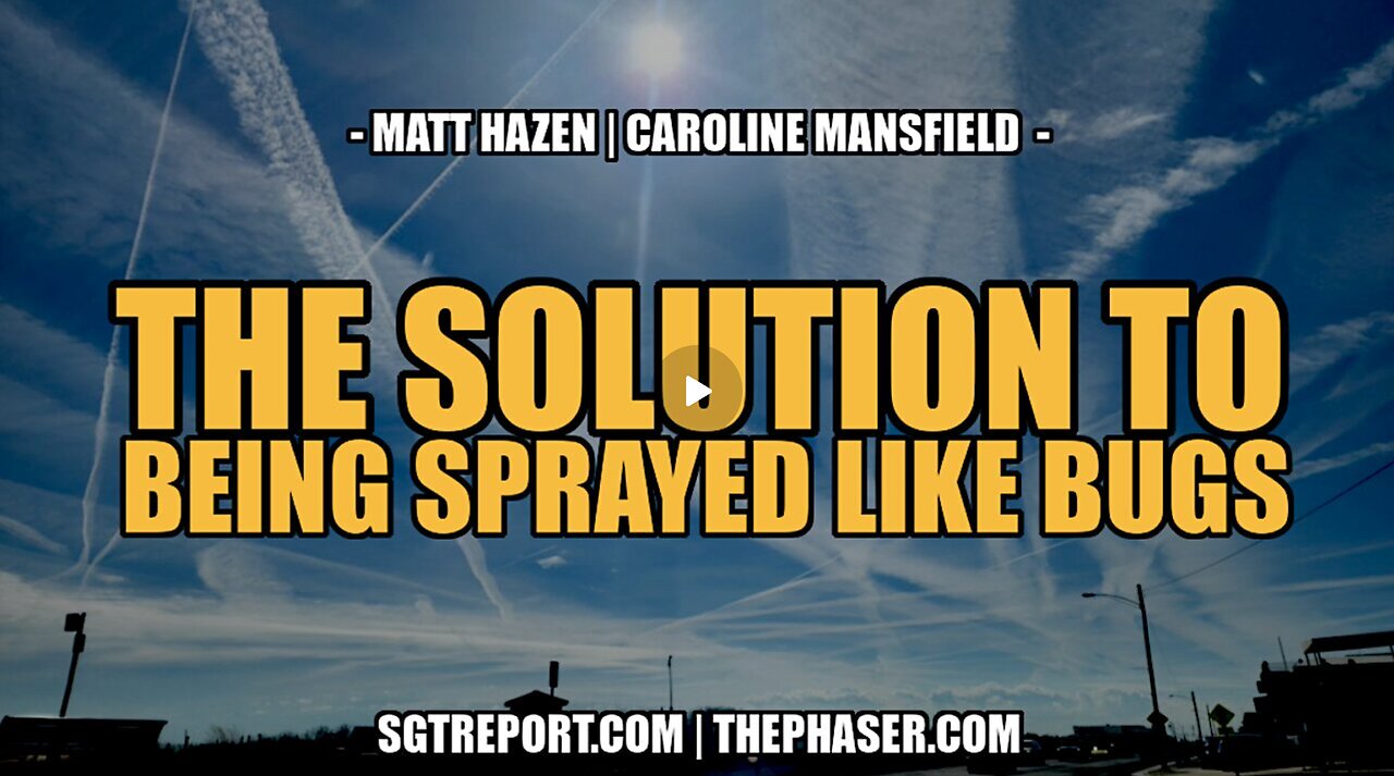 SGT Report: A SOLUTION TO BEING SPRAYED LIKE BUGS -- Matt Hazen & Caroline Mansfield
