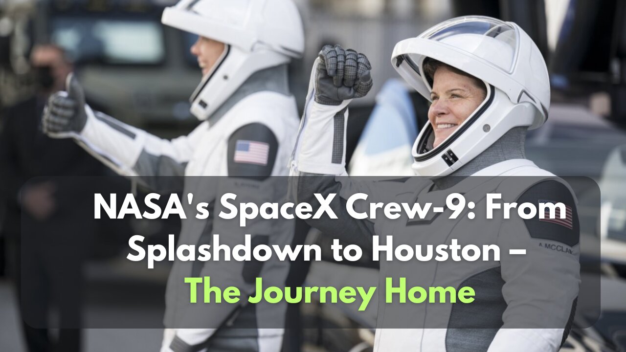 Crew-9 Returns: Inside the Journey from Ocean Splashdown to NASA Houston