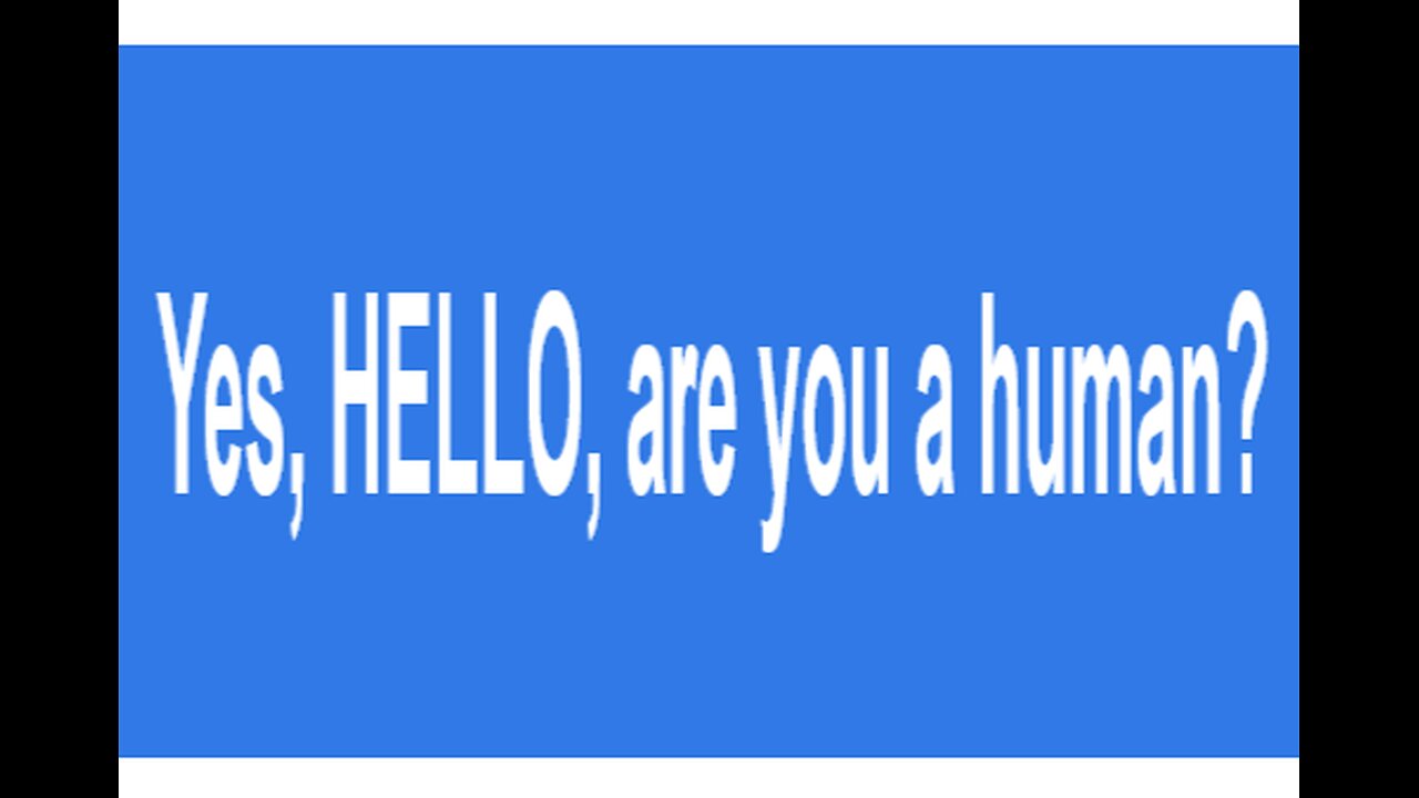 Yes, HELLO, are you a human?