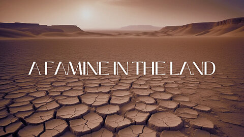 THERE WILL BE A FAMINE IN THE LAND
