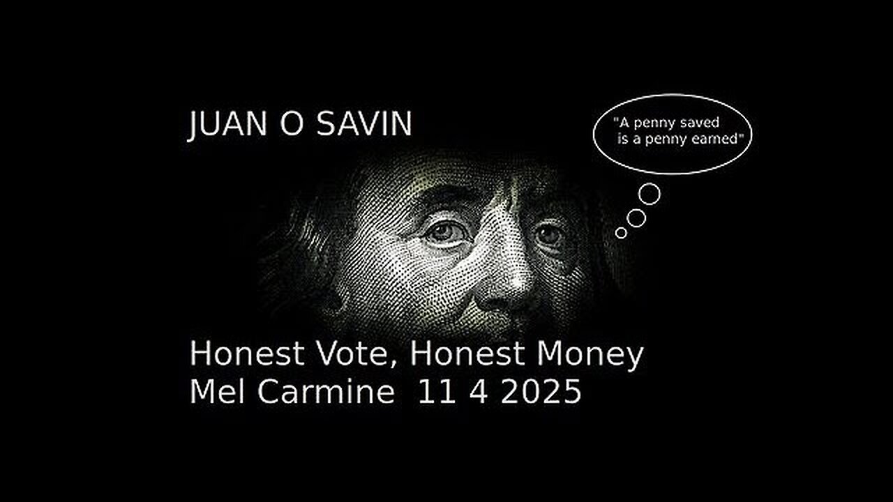 JUAN O SAVIN - Honest Vote, Honest Money - Mel Carmine 11/4/2025