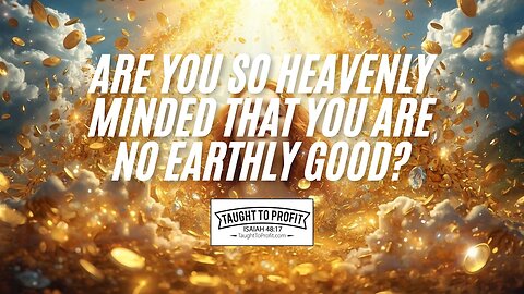 Are You So Heavenly Minded That You Are No Earthly Good? 