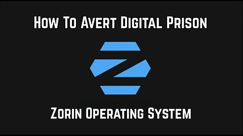 How To Avert Digital Prison With Zorin Operating System by Privacy Academy