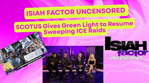Isiah Factor Uncensored: SCOTUS Gives Green Light to Resume ICE Raids