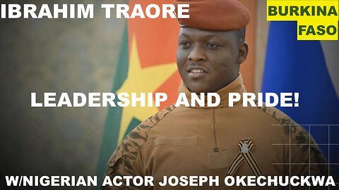 IBRAHIM TRAORE - AFRICAN LEADERSHIP AND PRIDE - WITH NIGERIAN ACTION JOSEPH OKECHUKWA