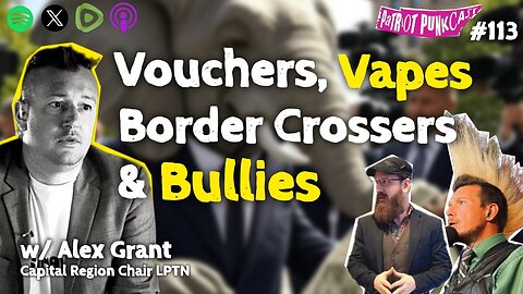 Patriot Punkcast #113 - Vouchers, Vapes, Border Crossers & Bullies w/ Alex Grant