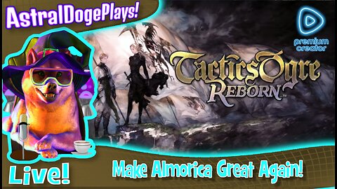 Tactics Ogre Reborn ~LIVE!~ Make Almorica Great Again!