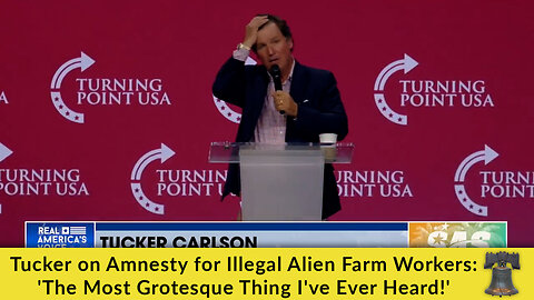 Tucker on Amnesty for Illegal Alien Farm Workers: 'The Most Grotesque Thing I've Ever Heard!'