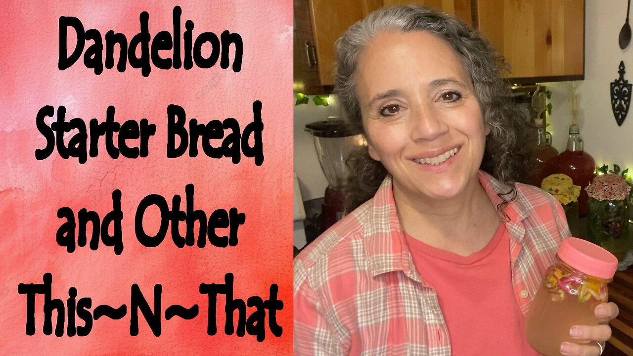 Dandelion Ferment Starter Bread and Other This~N~That
