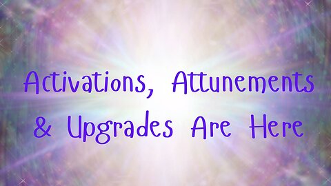 Activations, Attunements & Upgrades Are Here ∞The Creators - Channeled by Daniel Scranton