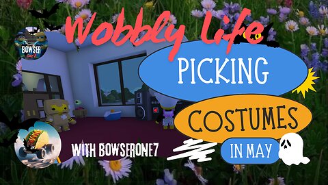 Wobbly Life: Picking Costumes in May! w/ BowserOne7