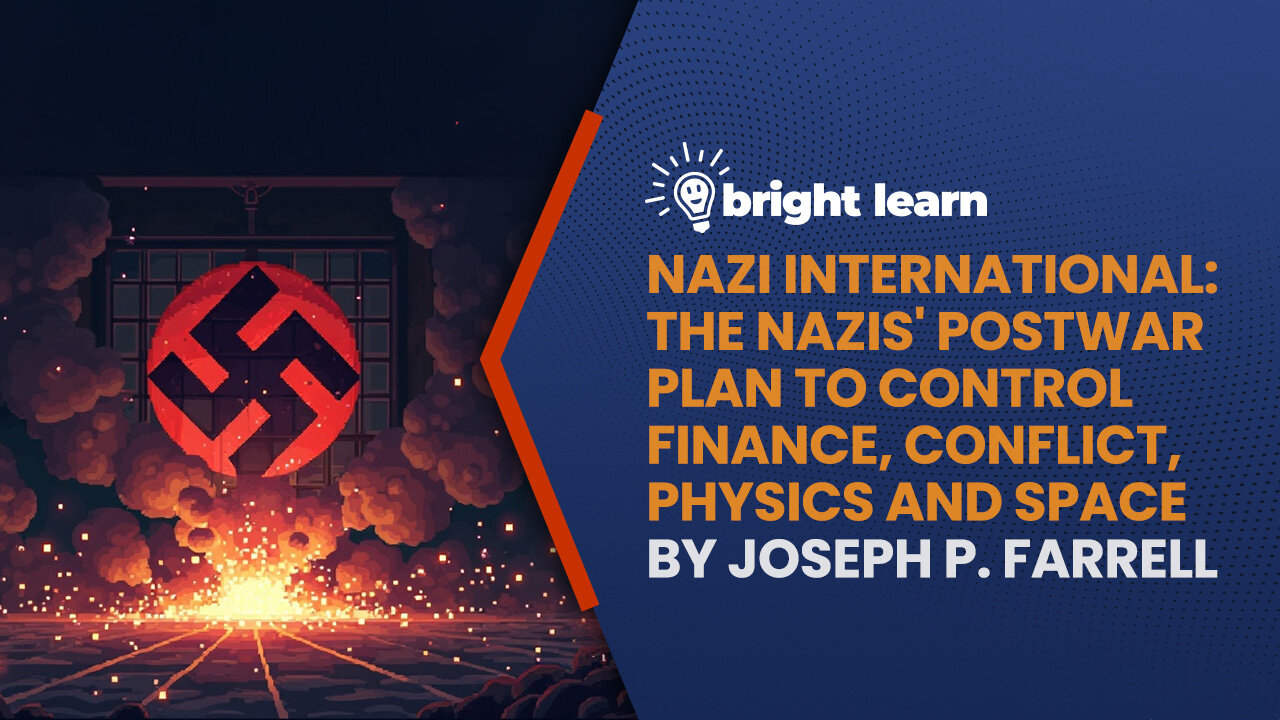 BrightLearn - Nazi International: The Nazis’ Postwar Plan to Control Finance, Conflict, Physics and Space by Joseph Farrell