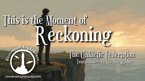 This is the Moment of Reckoning ~ The Galactic Federation ~ Chellea Wilder