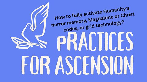 PRACTICES FOR ASCENSION Activating Mirror memory, Magdalene, Christ Codes & Grid Technology