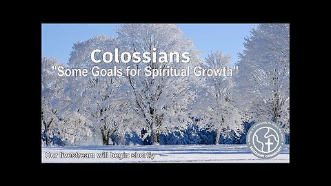 1-11-2026 "Some Goals for Spiritual Growth" - Colossians 2:1-3 - Pastor Ed Bailey