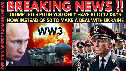 BREAKING NEWS: TRUMP GIVES PUTIN 10 TO 12 DAYS TO MAKE PEACE WITH UKRAINE OR ELSE !!