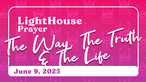 Lighthouse Prayer: The Way, The Truth & The Life // June 9, 2025