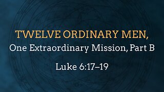 June 1, 2025 - Sunday AM MESSAGE - Twelve Ordinary Men, Part B (Luke 6:17-19)