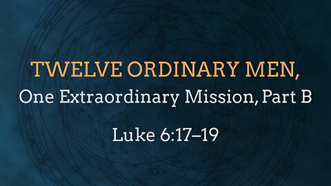 June 1, 2025 - Sunday AM MESSAGE - Twelve Ordinary Men, Part B (Luke 6:17-19)