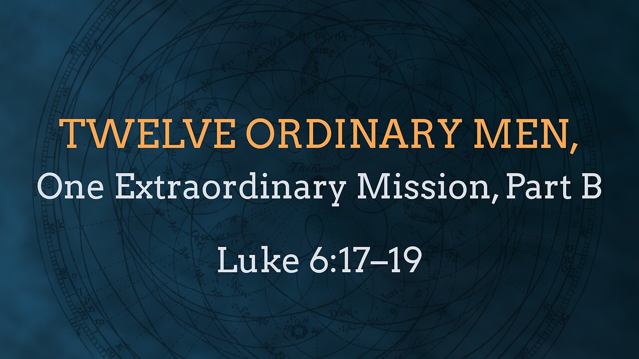 June 1, 2025 - Sunday AM MESSAGE - Twelve Ordinary Men, Part B (Luke 6:17-19)