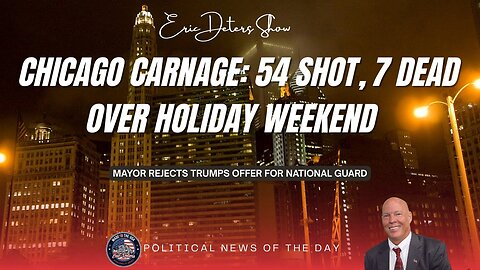 Chicago Carnage 54 Shot 7 Dead Over Holiday Weekend | Eric Deters Show