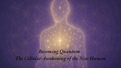 Becoming Quantum | The Cellular Awakening of the New Human