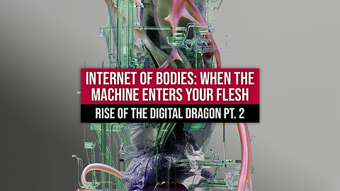 Internet of Bodies: When the Machine Enters Your Flesh | Rise of the Digital Dragon Pt. 2