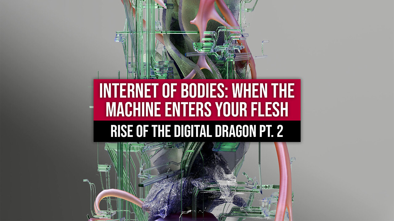 Internet of Bodies: When the Machine Enters Your Flesh | Rise of the Digital Dragon Pt. 2