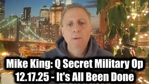 Mike King: Q Secret Military Op 12.17.25 - It's All Been Done