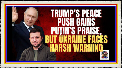 Trump’s Peace Push Gains Putin’s Praise — But Ukraine Faces Harsh Warning