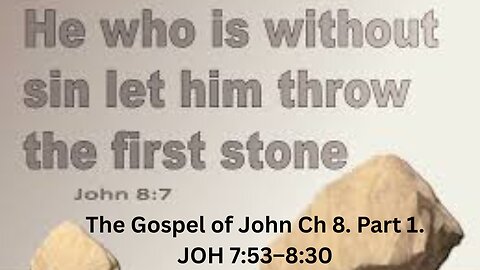 The Gospel of John Ch 8. Part 1. JOH 7:53–8:30