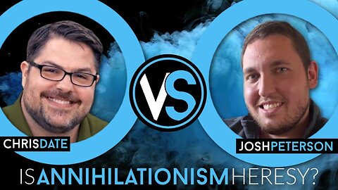 DEBATE: Are Conditional Immortality & Annihilationism Heresies?