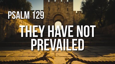 Psalm 129 – God Delivers His People from the Grip of the Wicked
