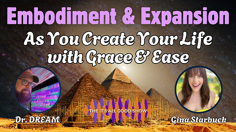 Dr. DREAM with Gina Starbuck, "Embodiment & Expansion - As You Create Your Life with Grace & Ease"