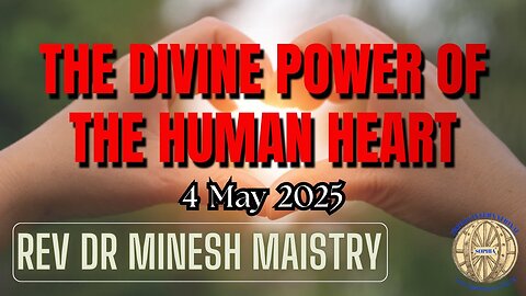 THE DIVINE POWER OF THE HUMAN HEART (Sermon: 4 May 2025) - Rev Dr Minesh Maistry