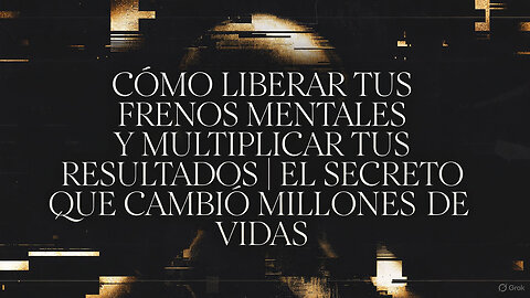 Liberar Tus Frenos Mentales y Multiplicar Tus Resultados | El Secreto que Cambió Millones de Vidas