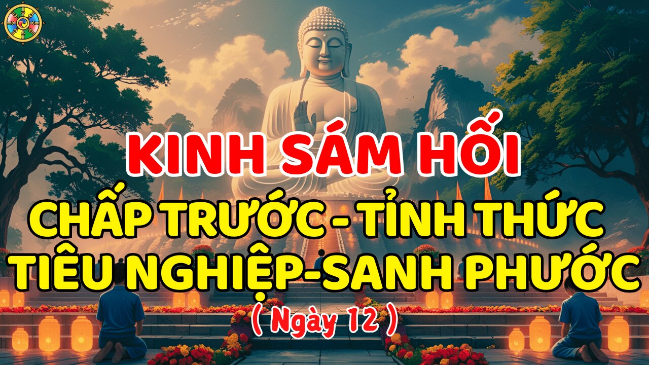 Kinh Sám Hối Bám Víu, Chấp Trước – Tỉnh Thức, Tiêu Nghiệp Tăng Phước (Ngày 12)
