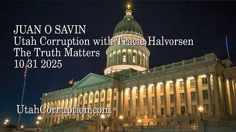 JUAN O SAVIN - Utah Corruption with Tracie Halvorsen - The Truth Matters - PART ONE - 10 31 2025