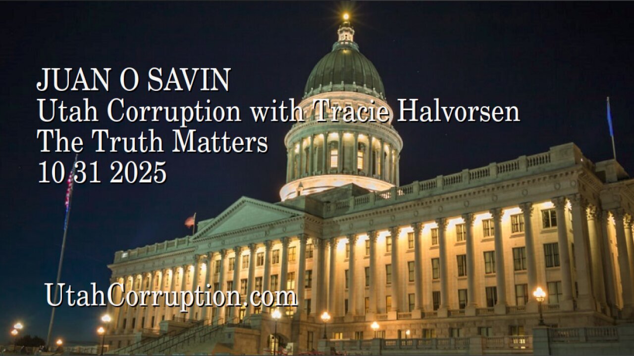 JUAN O SAVIN - Utah Corruption with Tracie Halvorsen - The Truth Matters - PART ONE - 10 31 2025