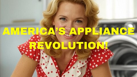 The Appliance Revolution: How the U.S. Made Life Easier