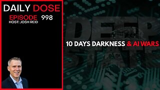 10 Days Darkness & AI Wars | Ep. 998 The Daily Dose