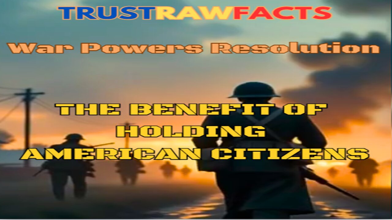 War Powers Resolution - The Benefit of Holding American Citizens! - Key Points