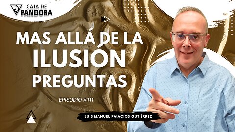 Mas Allá de la Ilusión #111. Preguntas para Luis Manuel Palacios Gutiérrez