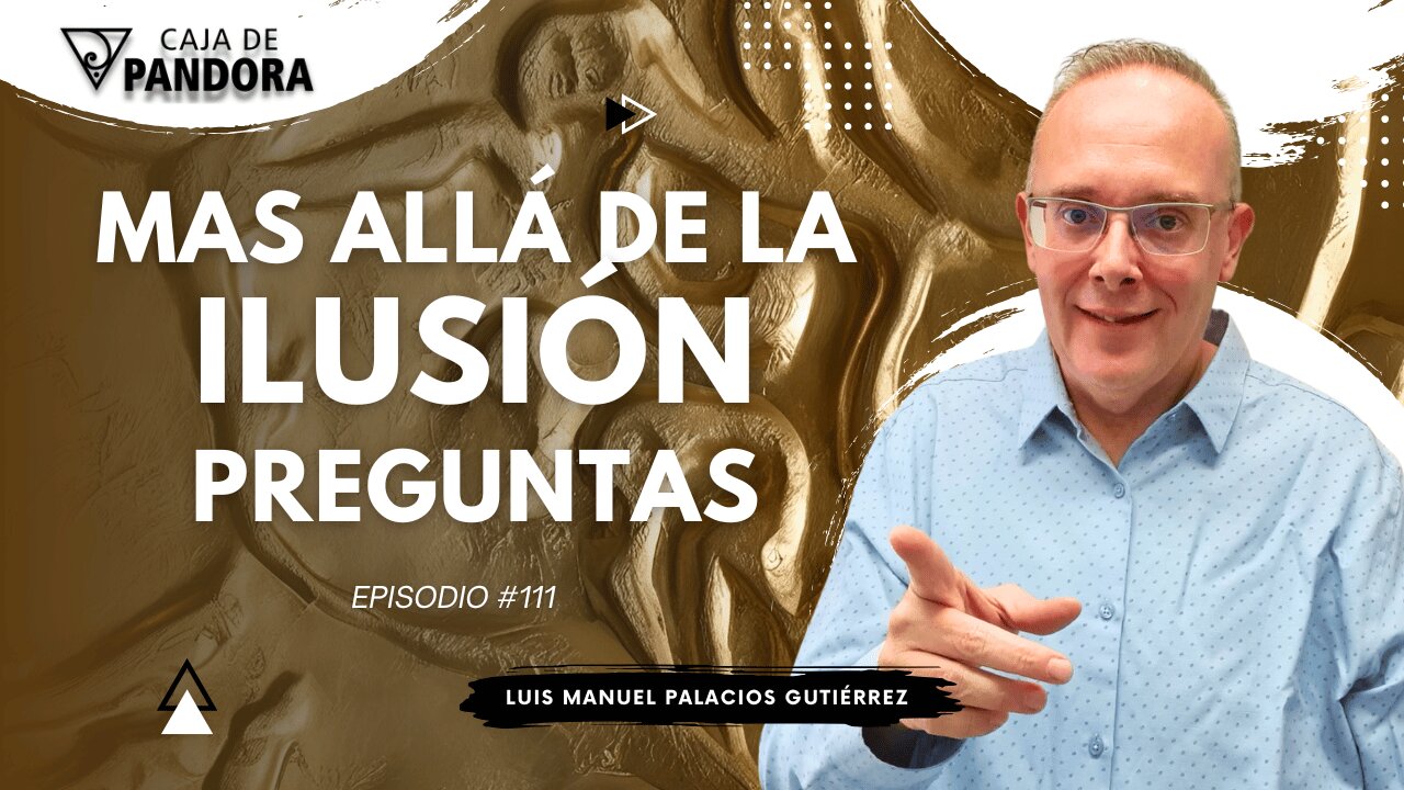 Mas Allá de la Ilusión #111. Preguntas para Luis Manuel Palacios Gutiérrez
