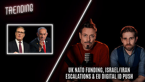 Trending Ep110 - UK NATO Funding, Israel/Iran Escalations & EU Digital ID Push: