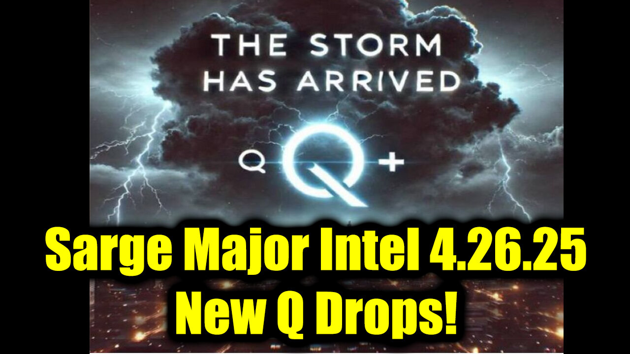 Sarge Major Intel 4.26.25 - New Q Drops! Nothing Can Stop What is Coming!