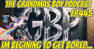 The Grandmas Boy Podcast EP.445-IM BEGINING TO GET BORED...