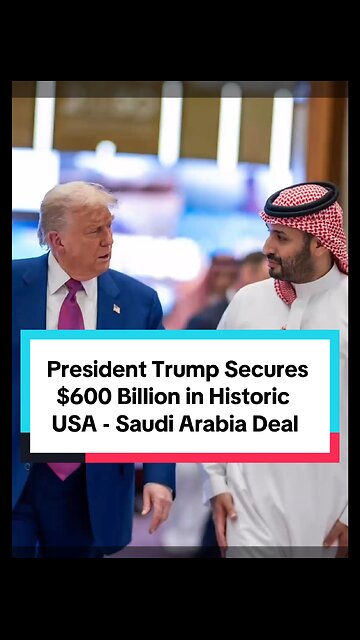 President Trump Secures $600B in Historic U.S.-Saudi Deal
